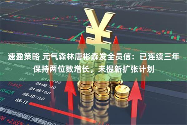 速盈策略 元气森林唐彬森发全员信：已连续三年保持两位数增长，未提新扩张计划